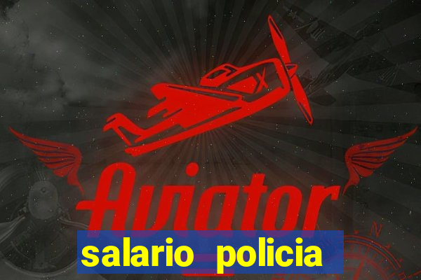 salario policia civil da bahia